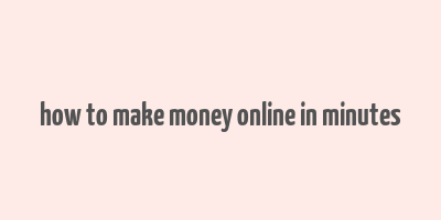 how to make money online in minutes