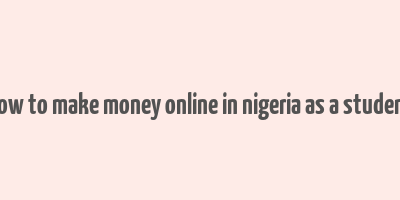 how to make money online in nigeria as a student