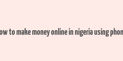 how to make money online in nigeria using phone