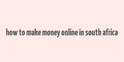 how to make money online in south africa