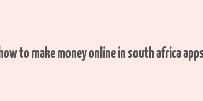 how to make money online in south africa apps