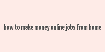 how to make money online jobs from home