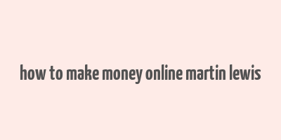 how to make money online martin lewis