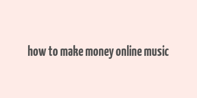 how to make money online music