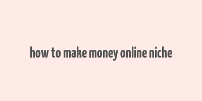 how to make money online niche