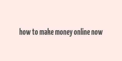 how to make money online now