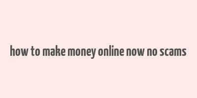 how to make money online now no scams