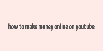 how to make money online on youtube