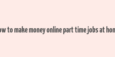 how to make money online part time jobs at home