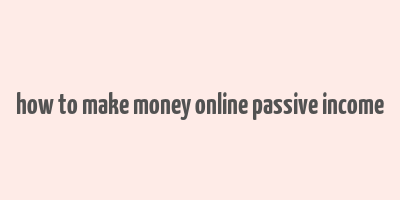 how to make money online passive income