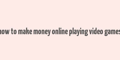 how to make money online playing video games