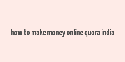 how to make money online quora india