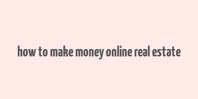 how to make money online real estate