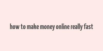 how to make money online really fast