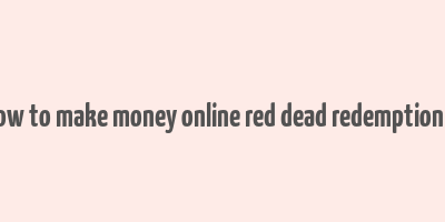 how to make money online red dead redemption 2