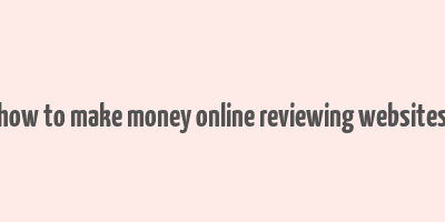 how to make money online reviewing websites