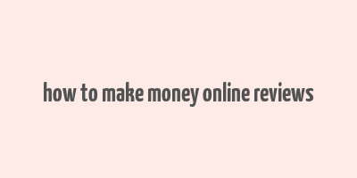 how to make money online reviews