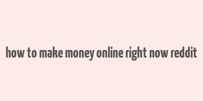 how to make money online right now reddit