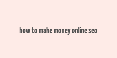 how to make money online seo