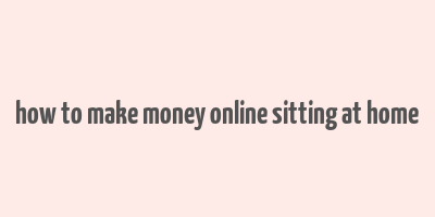 how to make money online sitting at home