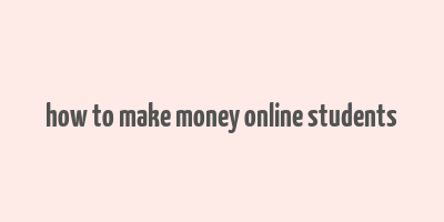 how to make money online students