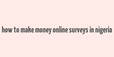 how to make money online surveys in nigeria