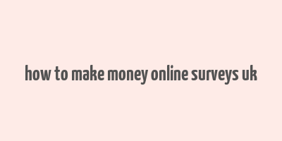 how to make money online surveys uk