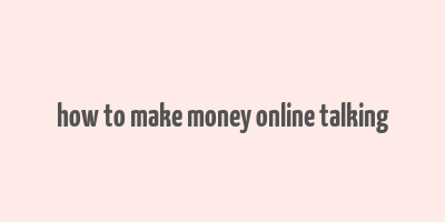 how to make money online talking