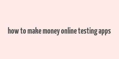 how to make money online testing apps