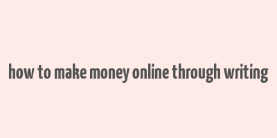 how to make money online through writing