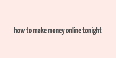 how to make money online tonight