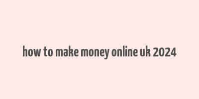 how to make money online uk 2024