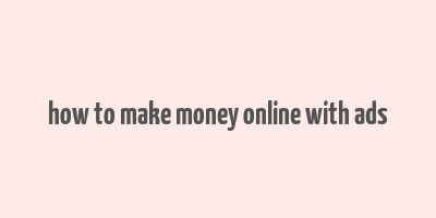 how to make money online with ads