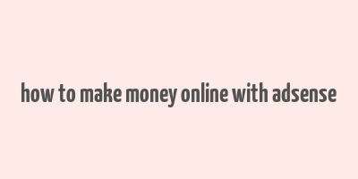 how to make money online with adsense