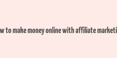 how to make money online with affiliate marketing