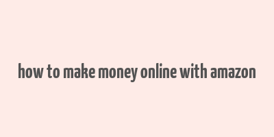 how to make money online with amazon