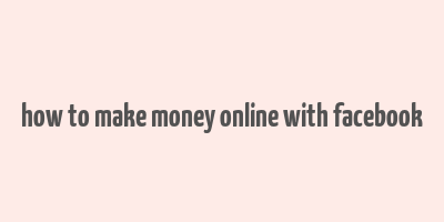 how to make money online with facebook