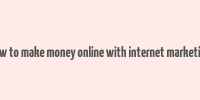 how to make money online with internet marketing