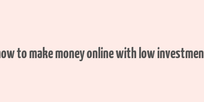 how to make money online with low investment