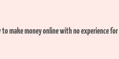 how to make money online with no experience for free