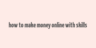 how to make money online with skills