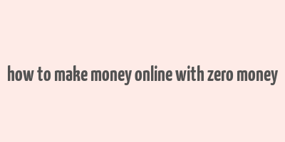 how to make money online with zero money