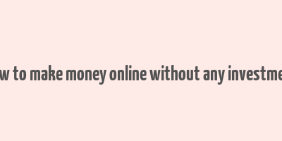 how to make money online without any investment