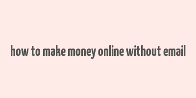 how to make money online without email