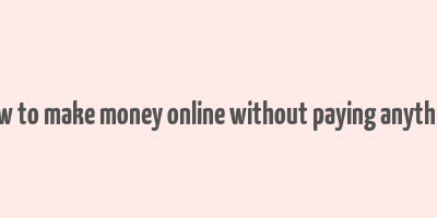 how to make money online without paying anything