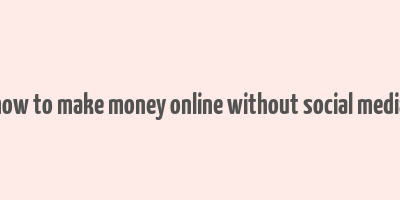 how to make money online without social media