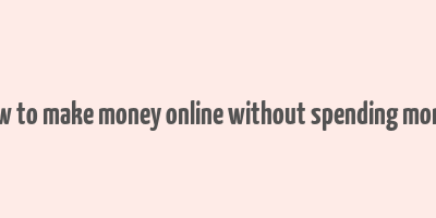 how to make money online without spending money