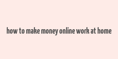 how to make money online work at home