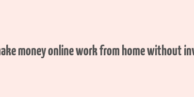 how to make money online work from home without investment