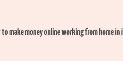 how to make money online working from home in india